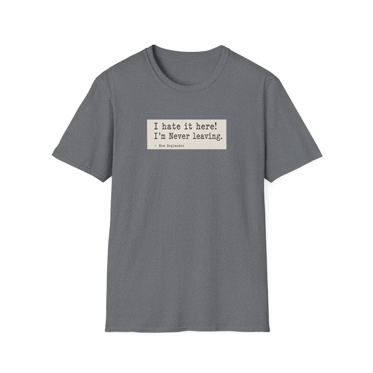 I Hate It Here. I'm Never Leaving. | New England Weather T-Shirt